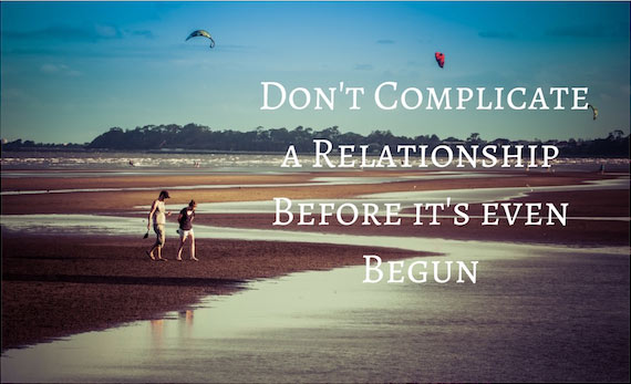 Dont complicate a relationship before its even begun